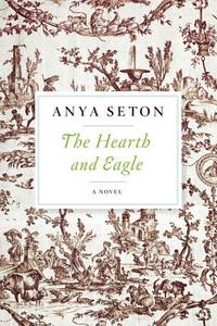 The Hearth and Eagle di Anya Seton edito da MARINER BOOKS