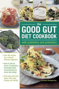 The Good Gut Diet Cookbook: with Prebiotics and Probiotics di Carolyn Humphries edito da Anness Publishing