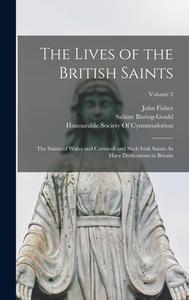 The Lives of the British Saints: The Saints of Wales and Cornwall and Such Irish Saints As Have Dedications in Britain; Volume 2 di Sabine Baring-Gould, John Fisher edito da LEGARE STREET PR