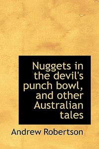 Nuggets In The Devil's Punch Bowl, And Other Australian Tales di Andrew Robertson edito da Bibliolife