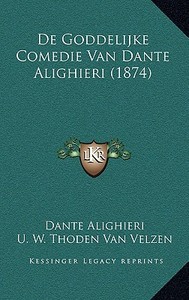 de Goddelijke Comedie Van Dante Alighieri (1874) di Dante Alighieri, U. W. Thoden Van Velzen edito da Kessinger Publishing