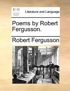 Poems By Robert Fergusson. di Robert Fergusson edito da Gale Ecco, Print Editions