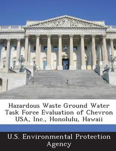 Hazardous Waste Ground Water Task Force Evaluation Of Chevron Usa, Inc., Honolulu, Hawaii edito da Bibliogov