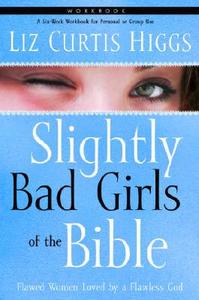 Slightly Bad Girls of the Bible: Flawed Women Loved by a Flawless God di Liz Curtis Higgs edito da Waterbrook Press