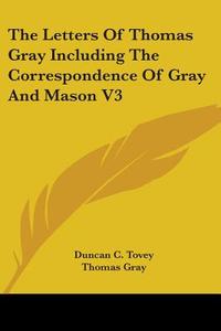 The Letters Of Thomas Gray Including The Correspondence Of Gray And Mason V3 di Thomas Gray edito da Kessinger Publishing, Llc