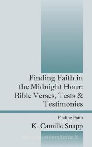 Finding Faith in the Midnight Hour: Bible Verses, Tests & Testimonies - Finding Faith di K. Camille Snapp edito da OUTSKIRTS PR