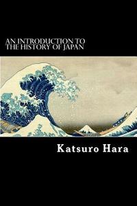 An Introduction to the History of Japan di Katsuro Hara edito da Createspace