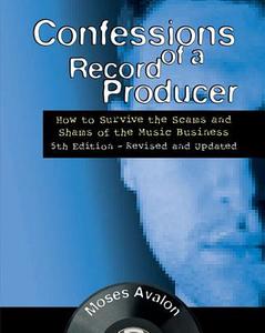 Confessions of a Record Producer: How to Survive the Scams and Shams of the Music Business di Moses Avalon edito da BACKBEAT RECORDS