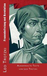 Frauenbefreiung Und Revolution: Ausgewahlte Texte Von Leo Trotzki di Leo Trotzki edito da Createspace