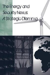 The Energy and Security Nexus: A Strategic Dilemma di Strategic Studies Institute edito da Createspace