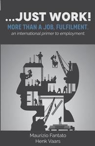 ...Just Work!: More Than a Job, Fulfilment di Maurizio Fantato, Henk Vaars edito da Createspace