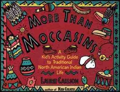 More Than Moccasins: A Kid's Activity Guide to Traditional North American Indian Life di Laurie Carlson edito da CHICAGO REVIEW PR