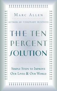 The Ten Percent Solution: Simple Steps to Improve Our Lives and Our World di Marc Allen, Mark Allen edito da New World Library