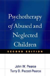 Psychotherapy of Abused and Neglected Children, Second Edition di John W. Pearce, Terry D. Pezzot-Pearce edito da Guilford Publications