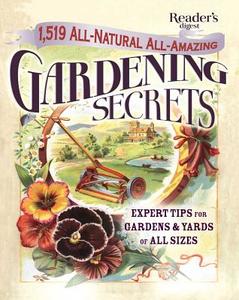 1519 All-Natural, All-Amazing Gardening Secrets: Expert Tips for Gardens and Yards of All Sizes di Editors of Reader's Digest edito da READERS DIGEST