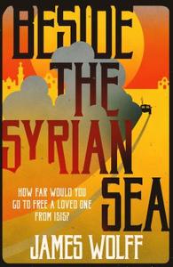 Beside the Syrian Sea di James Wolff edito da Bitter Lemon Press
