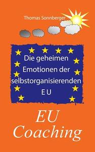 Die geheimen Emotionen der selbstorganisierenden Europäischen Union di Thomas Sonnberger edito da Books on Demand