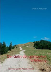 Der Geist der spirituellen Erfahrung di Wolf E. Matzker edito da Books on Demand