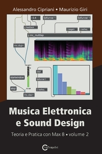 Musica Elettronica E Sound Design - Teoria E Pratica Con Max 8 - Volume 2 (terza Edizione) di Cipriani Alessandro Cipriani, GIri Maurizio GIri edito da Contemponet