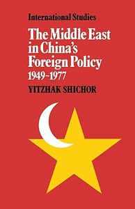The Middle East in China's Foreign Policy, 1949 1977 di Yitzhak Shichor edito da Cambridge University Press