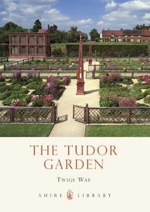 The Tudor Garden di Twigs Way edito da Bloomsbury Publishing PLC