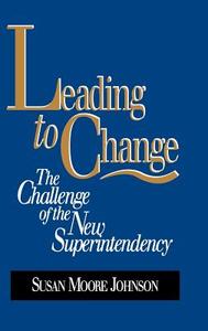 Leading to Change di Susan Moore Johnson, Eric Ed. Johnson edito da John Wiley & Sons