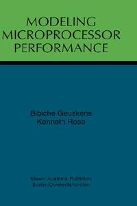 Modeling Microprocessor Performance di Bibiche Geuskens, Kenneth Rose edito da Springer US