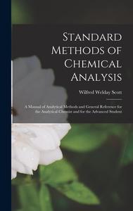 Standard Methods of Chemical Analysis: A Manual of Analytical Methods and General Reference for the Analytical Chemist and for the Advanced Student di Wilfred Welday Scott edito da LEGARE STREET PR