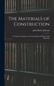 The Materials of Construction: A Treatise for Engineers On the Strength of Engineering Materials di John Butler Johnson edito da LEGARE STREET PR