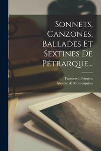 Sonnets, Canzones, Ballades Et Sextines De Pétrarque... di Anatole De Montesquiou, Francesco Petrarca edito da LEGARE STREET PR