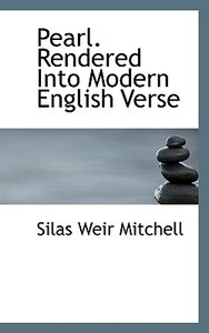 Pearl. Rendered Into Modern English Verse di Silas Weir Mitchell edito da Bibliolife
