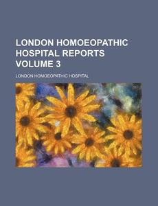 London Homoeopathic Hospital Reports Volume 3 di London Homoeopathic Hospital edito da Rarebooksclub.com