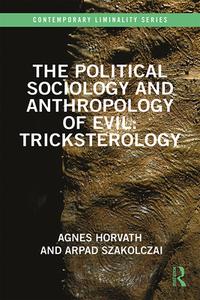 The Political Sociology And Anthropology Of Evil: Tricksterology di Agnes Horvath, Arpad Szakolczai edito da Taylor & Francis Ltd