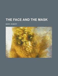 The Face And The Mask di Robert Barr edito da Rarebooksclub.com
