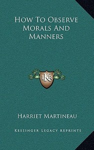 How to Observe Morals and Manners di Harriet Martineau edito da Kessinger Publishing