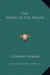 The Angel in the House di Coventry Patmore edito da Kessinger Publishing