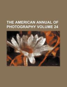 The American Annual of Photography Volume 24 di Books Group edito da Rarebooksclub.com