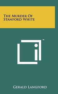 The Murder of Stanford White di Gerald Langford edito da Literary Licensing, LLC