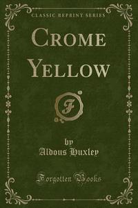 Crome Yellow (classic Reprint) di Aldous Huxley edito da Forgotten Books
