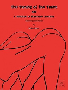 The Taming of the Twins & a Selection of Illustrated Limericks di Tocks Zorba Tocks, Zorba Tocks edito da AUTHORHOUSE