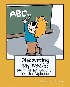 Discovering My ABC's: My First Introduction to the Alphabet di Brent W. Knapp edito da Createspace