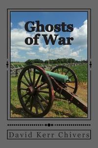 Ghosts of War: A Novel of the Civil War and Today di David Kerr Chivers edito da Createspace
