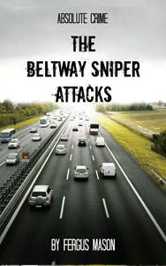 The Beltway Sniper Attacks di Fergus Mason edito da Createspace