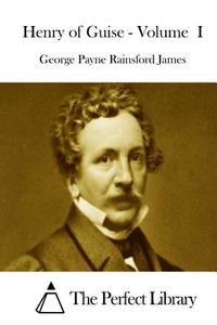 Henry of Guise - Volume I di George Payne Rainsford James edito da Createspace