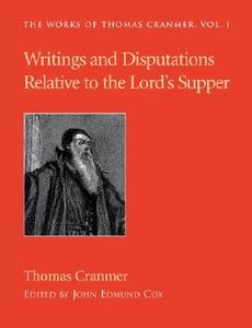 Writings and Disputations of Thomas Cranmer: Relative to the Sacrament of the Lord's Supper di Thomas Cranmer edito da REGENT COLLEGE PUB (WA)