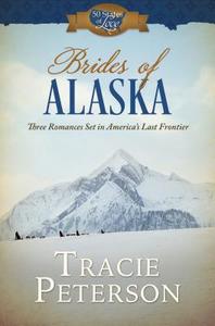 Brides of Alaska: Three Romances Set in America's Last Frontier di Tracie Peterson edito da Barbour Publishing