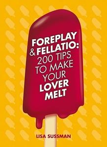 Foreplay & Fellatio: 200 Tips to Make Your Lover Melt di Lisa Sussman edito da Carlton Publishing Group