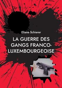 La guerre des gangs franco-luxembourgeoise di Eliane Schierer edito da Books on Demand