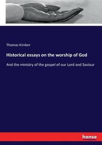 Historical essays on the worship of God di Thomas Kimber edito da hansebooks