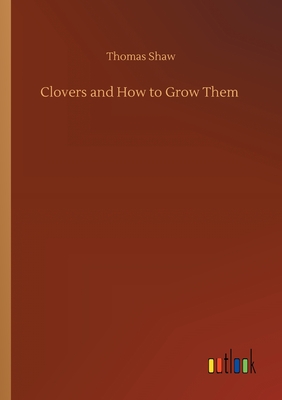 Clovers and How to Grow Them di Thomas Shaw edito da Outlook Verlag